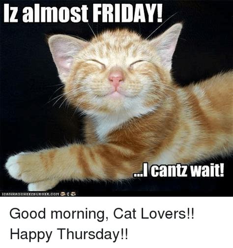 Almost FRIDAY! Cantz Wait! Good Morning Cat Lovers!! Happy ...