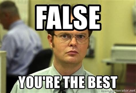 False You re the best   Dwight Meme | Meme Generator