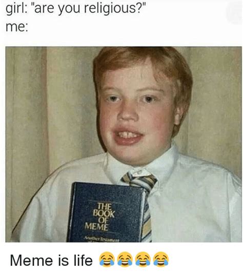 Girl Are You Religious? Me THE BOOK OF MEME Meme Is Life ...