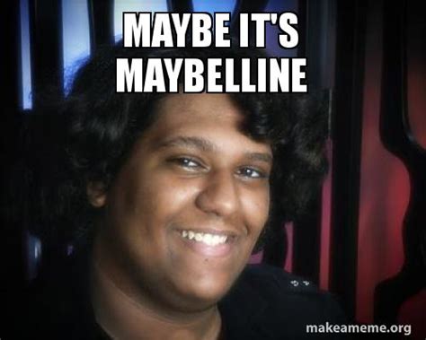 Maybe it s maybelline | Make a Meme