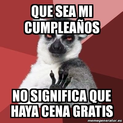 Meme Chill Out Lemur   Que sea mi cumpleaños no significa ...