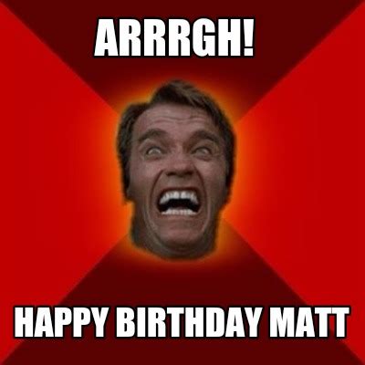 Meme Creator   Arrrgh! Happy Birthday Matt Meme Generator ...