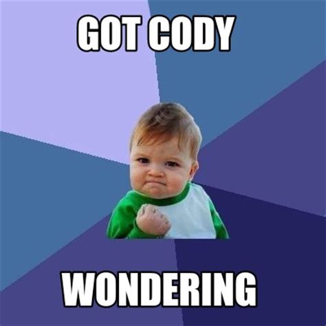 Meme Creator   Got Cody Wondering Meme Generator at ...