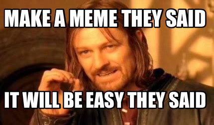 Meme Creator   Make a meme they said It will be easy they ...
