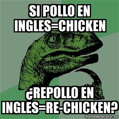 Meme Filosoraptor   si pollo en ingles=chicken ¿repollo en ...