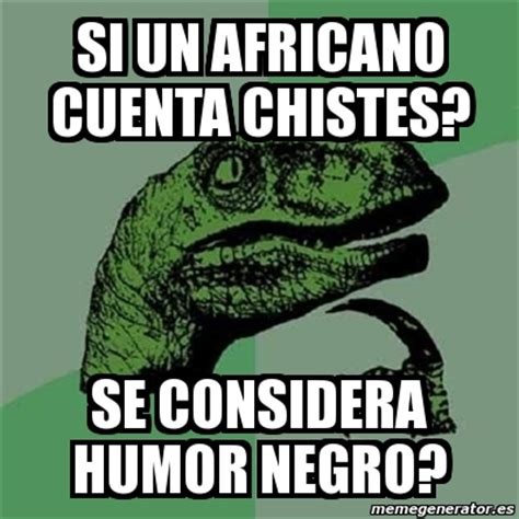 Meme Filosoraptor   SI UN AFRICANO CUENTA CHISTES? SE ...