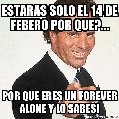 Meme Julio Iglesias   Estaras solo el 14 de Febero por que ...