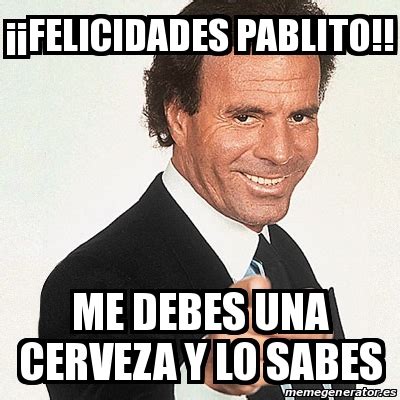 Meme Julio Iglesias   ¡¡Felicidades Pablito!! Me debes una ...