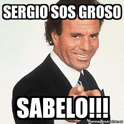 Meme Julio Iglesias   sergio sos groso sabelo!!!   19623846