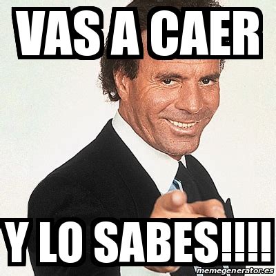 Meme Julio Iglesias   Vas a caer Y LO SABES!!!!   20258976
