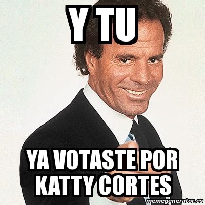 Meme Julio Iglesias   y tu ya votaste por katty cortes ...