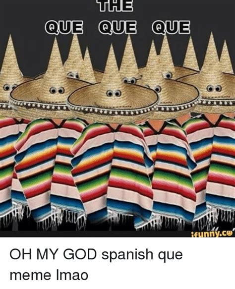 The QUE QUE QUE ifunnyCO OH MY GOD Spanish Que Meme Lmao ...