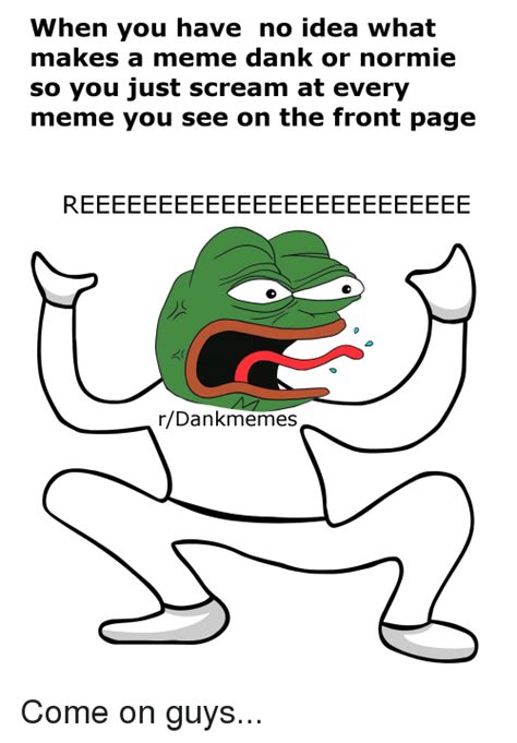 When You Have No Idea What Makes a Meme Dank or Normie So ...